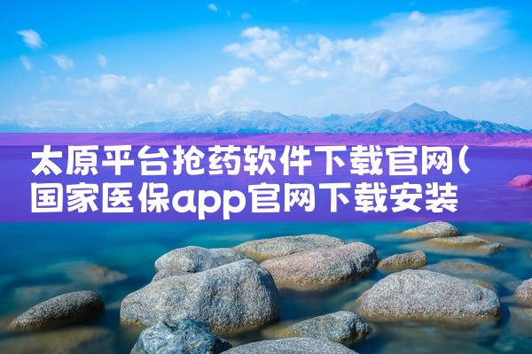 太原平台抢药软件下载官网