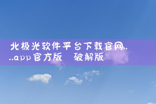 北极光软件平台下载官网
