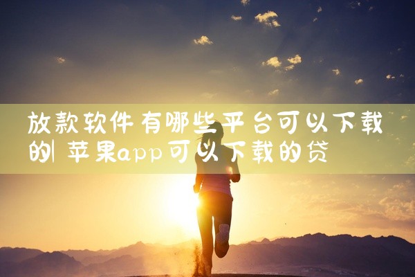 放款软件有哪些平台可以下载的