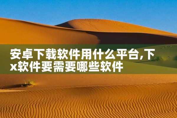 安卓下载软件用什么平台