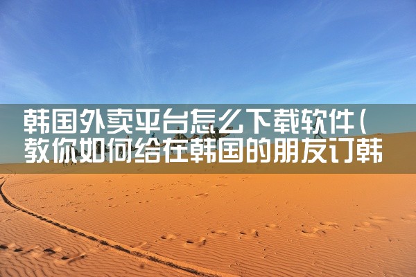 韩国外卖平台怎么下载软件